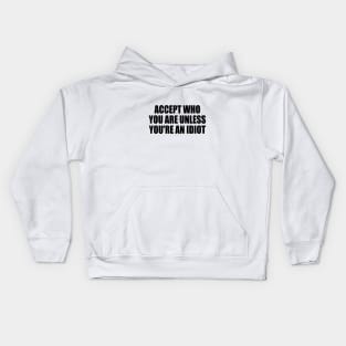Accept who you are unless you're an idiot Kids Hoodie